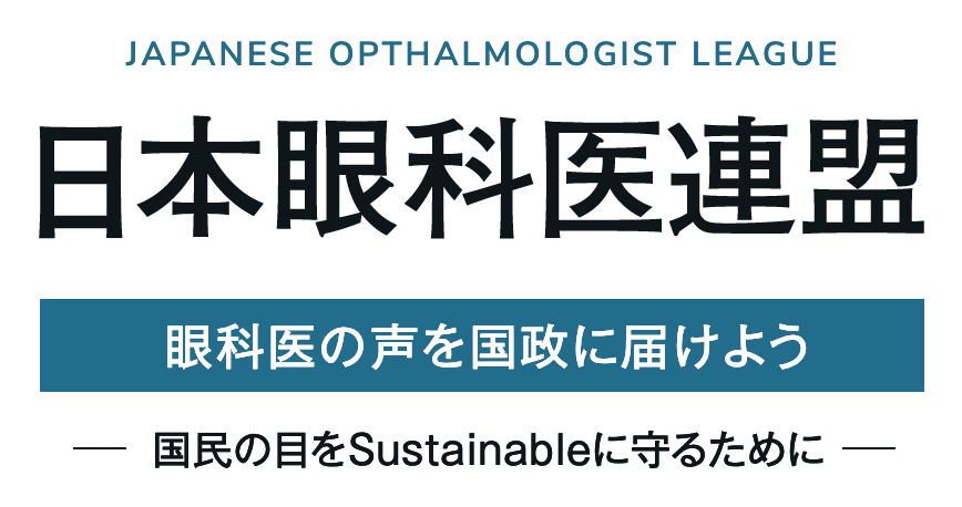 JAPANESE OPTHALMOLOGIST LEAGUE 日本眼科医連盟 眼科医の声を国政に届けよう -国民の目をSustainableに守るために-